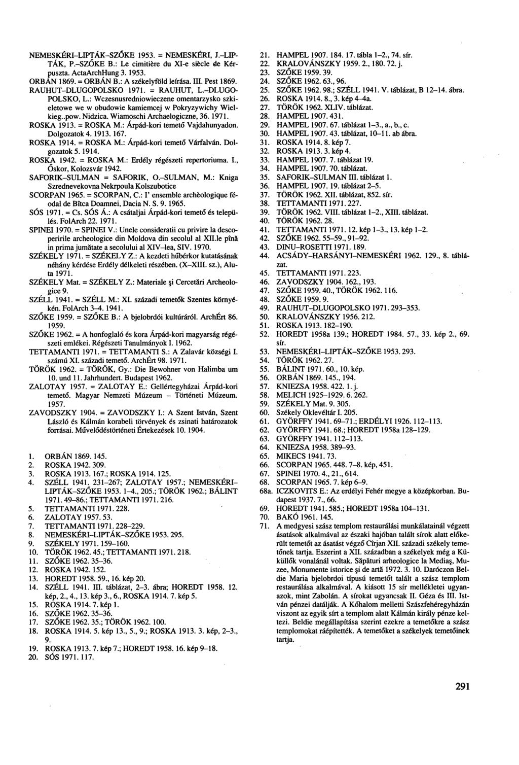NEMESKÉRILIPTÁKSZŐKE 1953. = NEMESKÉRI, J.LIP TÁK, P.SZŐKE В.: Le cimitière du XIe siècle de Kérpuszta. ActaArchHung 3. 1953. ORBÁN 1869. = ORBÁN В.: A székelyföld leírása. III. Pest 1869.