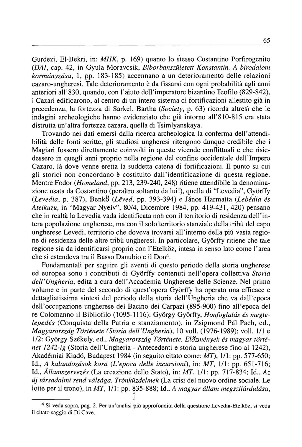 Gurdezi, El-Bekri, in: MHK, p. 169) quanto lo stesso Costantino Porfirogenito (DAI, cap. 42, in Gyula Moravcsik, Bíborbanszületett Konstantin. A birodalom kormányzása, 1, pp.