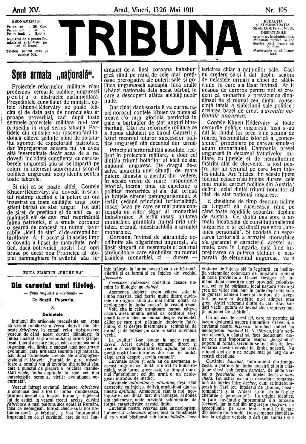 Anul XV. Arad, Vineri, 13)26 Mai 1911 Nr. 105 ABONAMENTUL Pe un an Pe un um. Pe o lună 28 Cor. 14 2.40 «Numărul de zi pentru România şi străinătate pe an 40 franci. Telefon pentru oraş şi comitat 502.