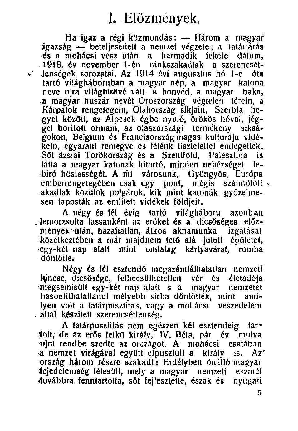 100. J. Előzmények. Ha igaz a régi közmondás: Három a magyar ágazság beteljesedett a nemzet végzete; a tatárjárás és a mohácsi vész után a harmadik fekete dátum, 1918.