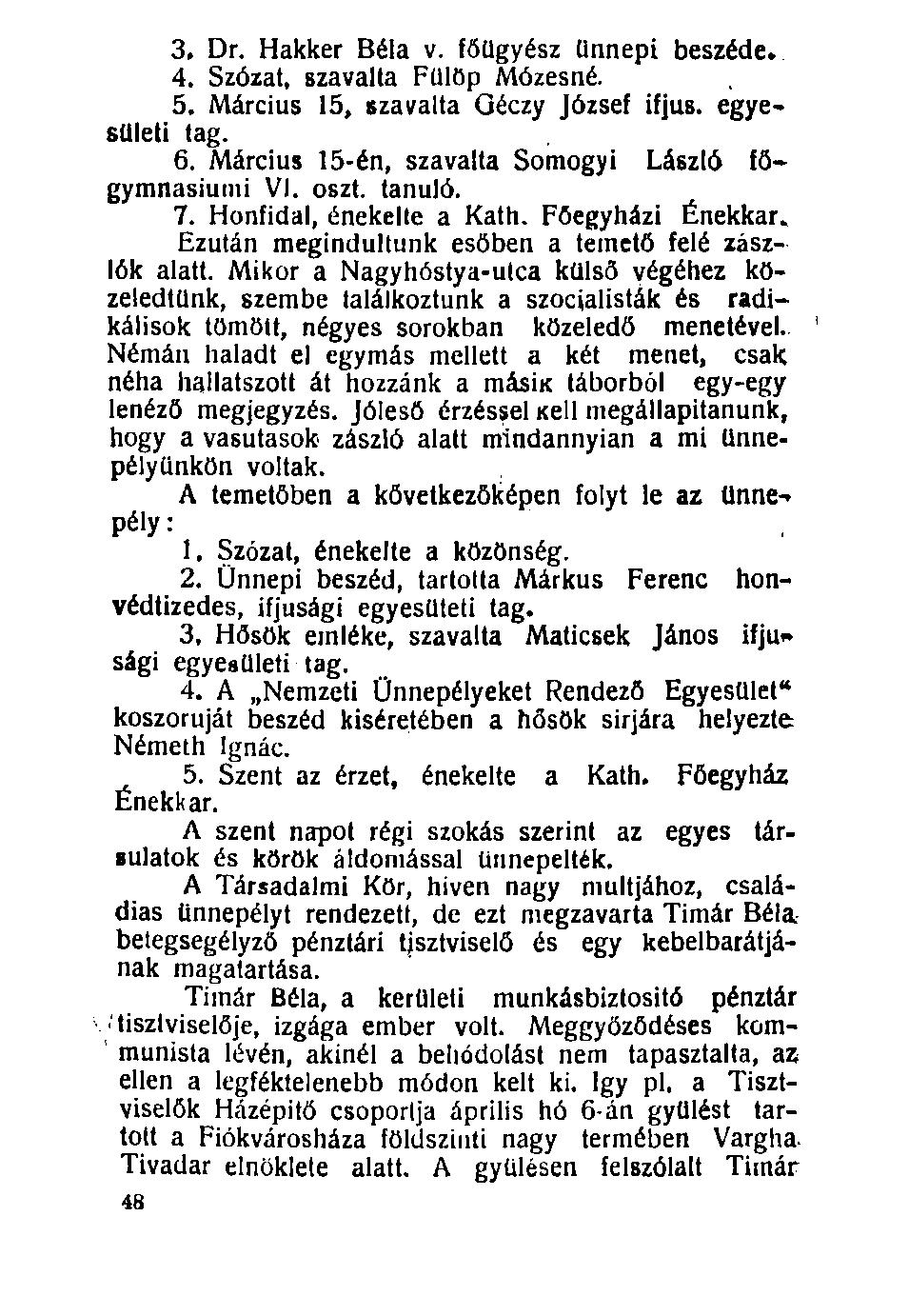 3. Dr. Hakker Béla v. főügyész ünnepi beszéde* 4. Szózat, szavalta Fülöp Mózesné. 5. Március 15, szavalta Qéczy József ifjus. egyesületi tag. 6. Március 15-én, szavalta Somogyi László főgymnasiumi VI.