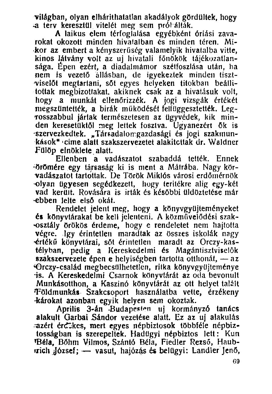 világban, olyan elháríthatatlan akadályok gördültek, hogy -a terv keresztül vitelét meg sem prót álták. A laikus elem térfoglalása egyébként óriási zavarokat okozott minden hivatalban és minden téren.