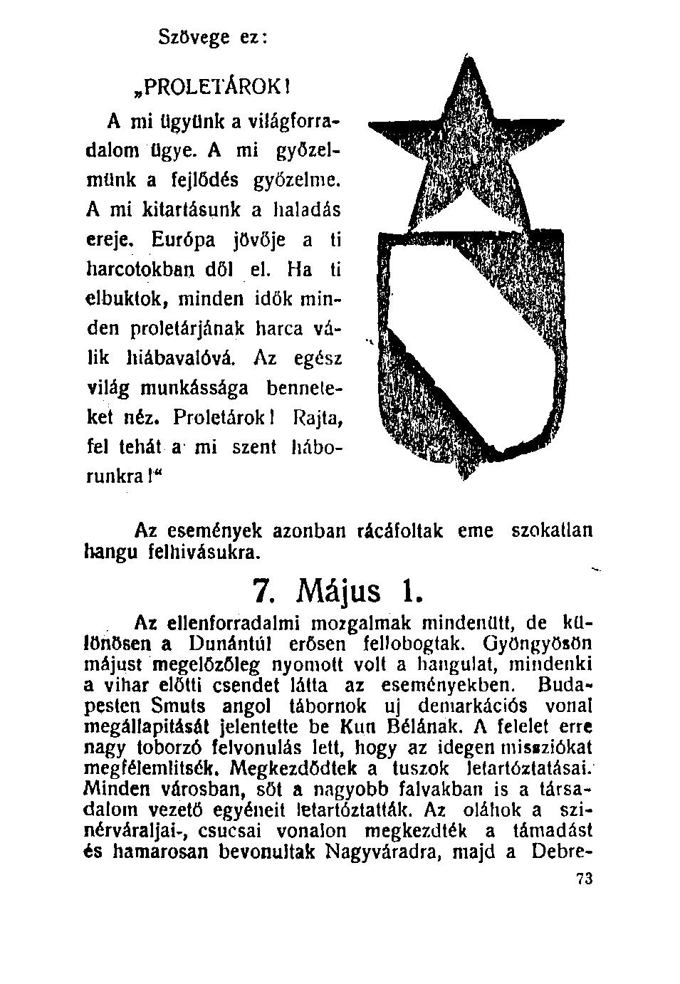 Szövege ez: PROLETÁROK! A mi ügyünk a világforradalom ügye. A mi győzelmünk a fejlődés győzelme. A mi kitartásunk a haladás ereje. Európa jövője a ti harcotokban dől el.
