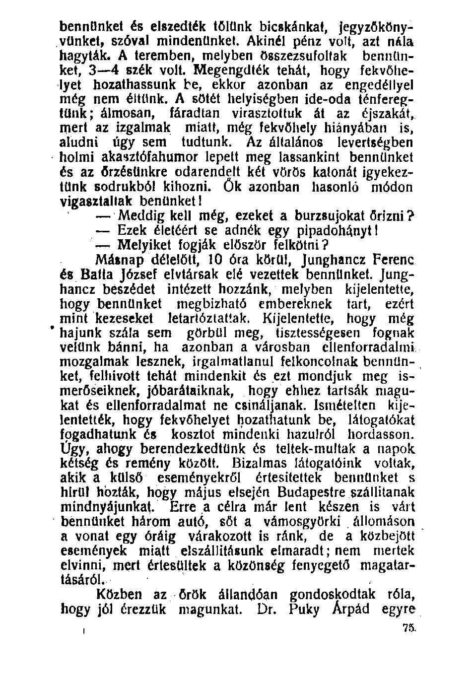 bennünket és elszedték tőlünk bicskánkat, jegyzőkönyvünket, szóval mindenünket. Akinél pénz volt, azt nála hagyták. A teremben, melyben összezsúfoltak bennünket, 3 4 szék volt.