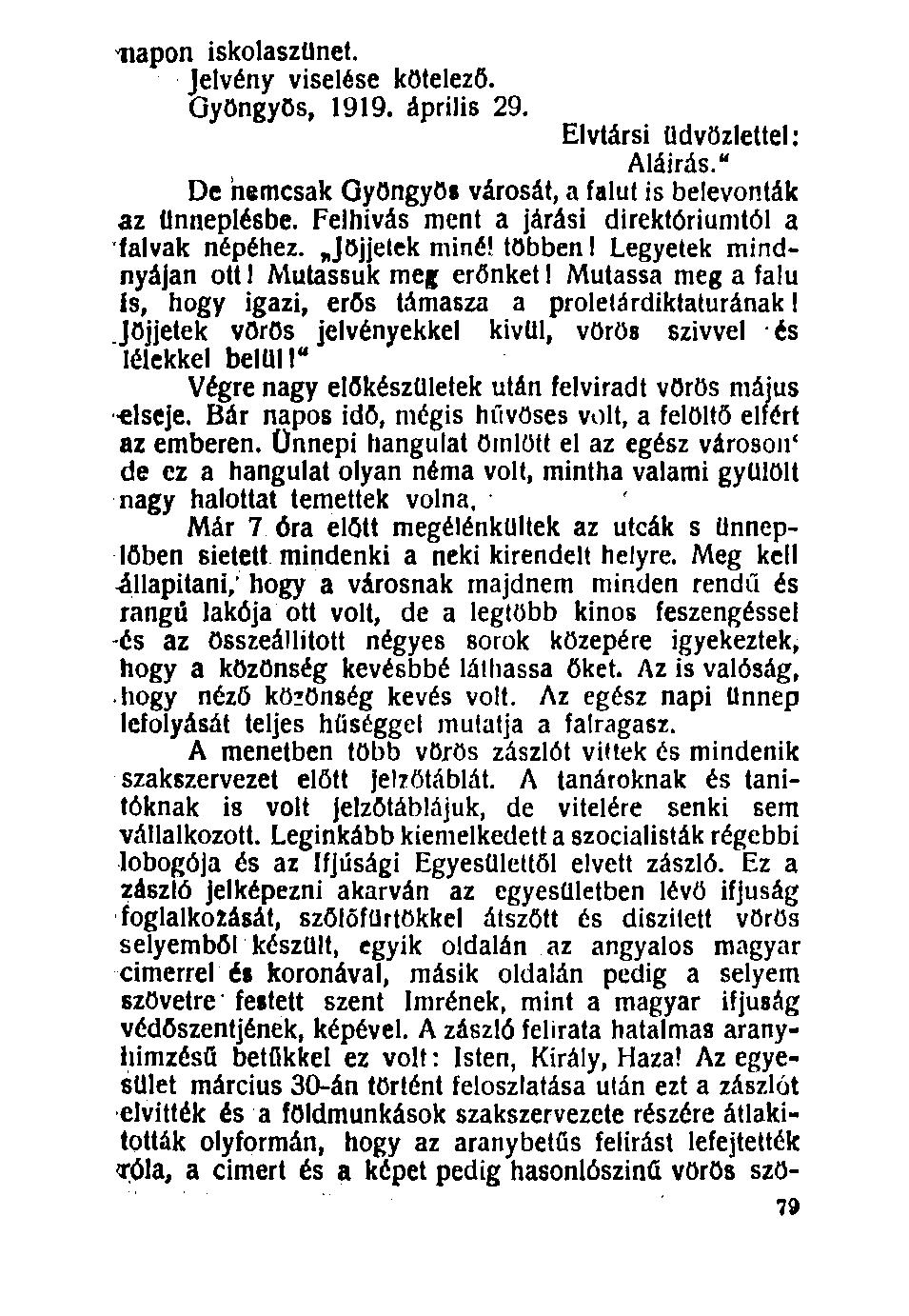 100. napon iskolaszünet. Jelvény viselése kötelező. Gyöngyös, 1919. április 29. Elvtársi üdvözlettel: Aláírás." De nemcsak Gyöngyös városát, a falut is belevonták az ünneplésbe.