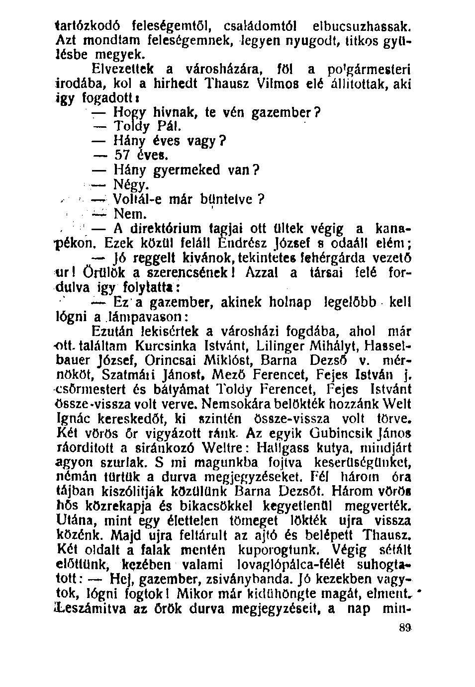 100. tartózkodó feleségemtől, családomtól elbúcsúzhassak. Azt mondtam feleségemnek, legyen nyugodt, titkos gyűlésbe megyek. Elvezettek a városházára, föl a po!