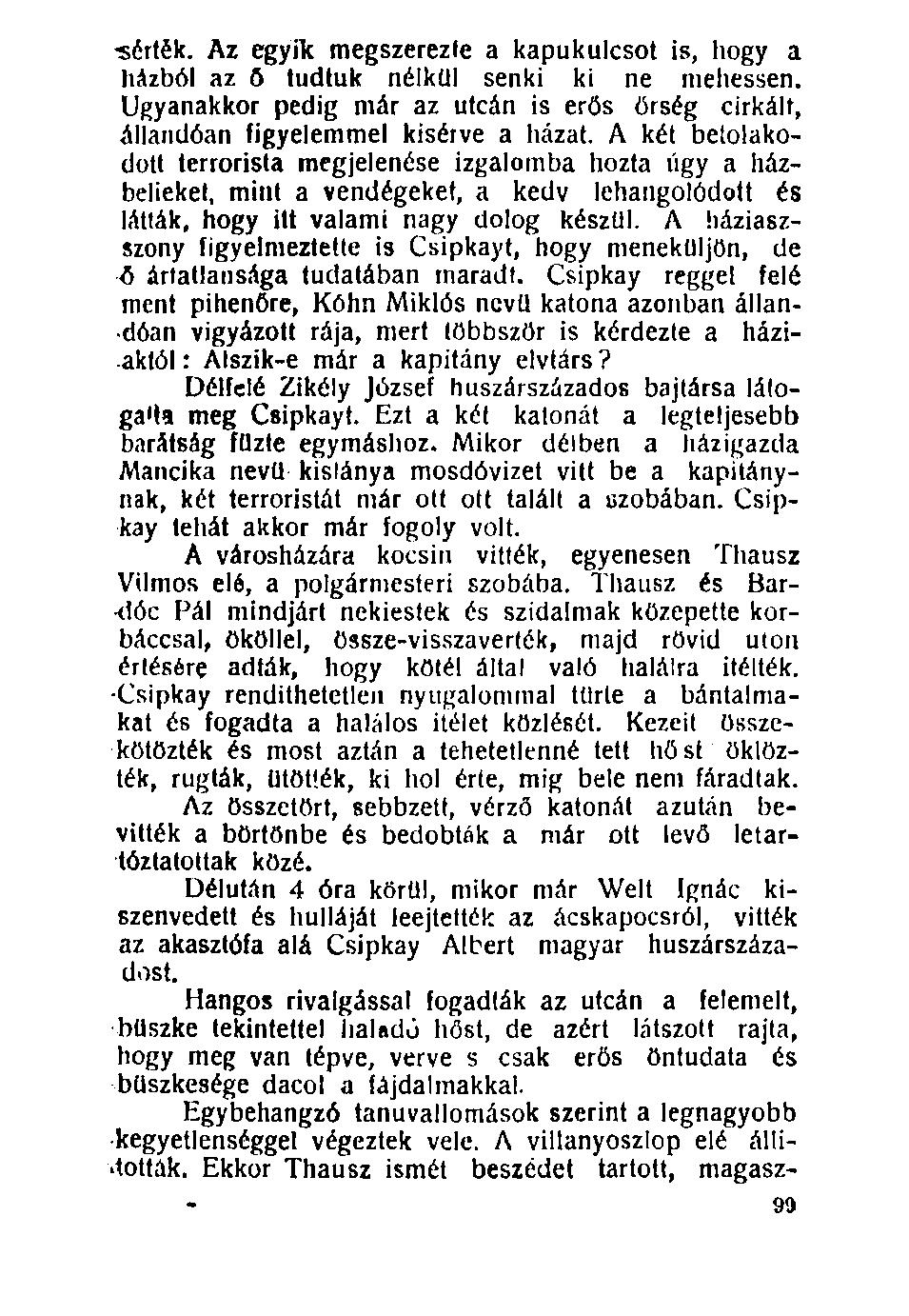 100. -sérték. Az egyik megszerezte a kapukulcsot is, hogy a házból az ö tudtuk nélkül senki ki ne mehessen. Ugyanakkor pedig már az utcán is erős őrség cirkált, állandóan figyelemmel kisérve a házat.
