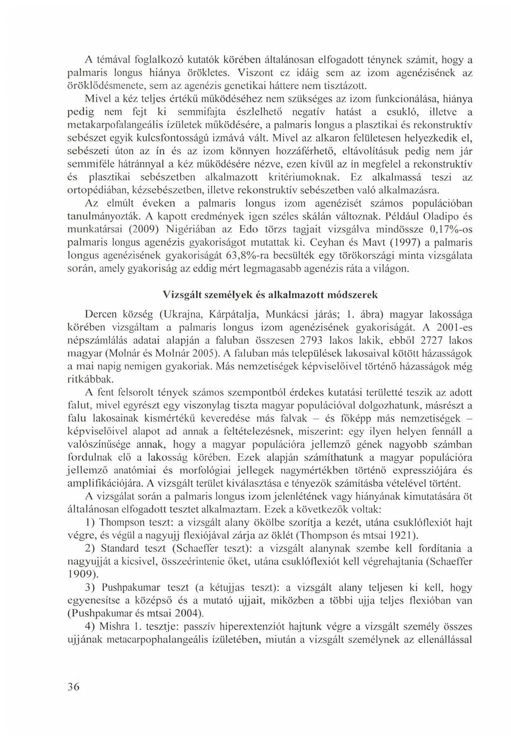 A témával foglalkozó kutatók körében általánosan elfogadott ténynek számit, hogy a palmaris longus hiánya örökletes.