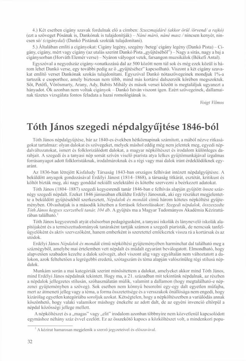 4.) Két esetben cigány szavak fordulnak elő a címben: Szuszmajdáré (akkor örül /örvend/ a rajkó) (ezt a szöveget Pósának is, Dankónak is tulajdonítják) - Náné maró, náné masz / nincsen kenyér,