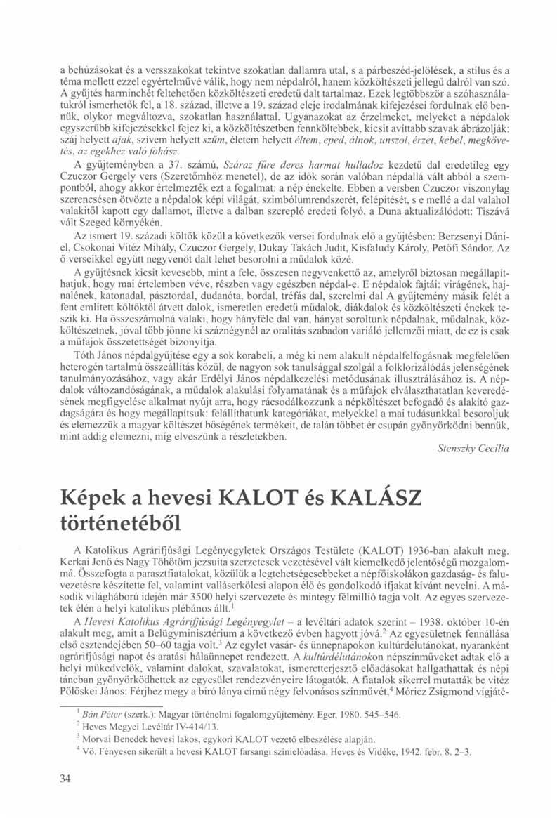 a behúzásokat és a versszakokat tekintve szokatlan dallamra utal, s a párbeszéd-jelölések, a stílus és a téma mellett ezzel egyértelművé válik, hogy nem népdalról, hanem közköltészeti jellegű dalról