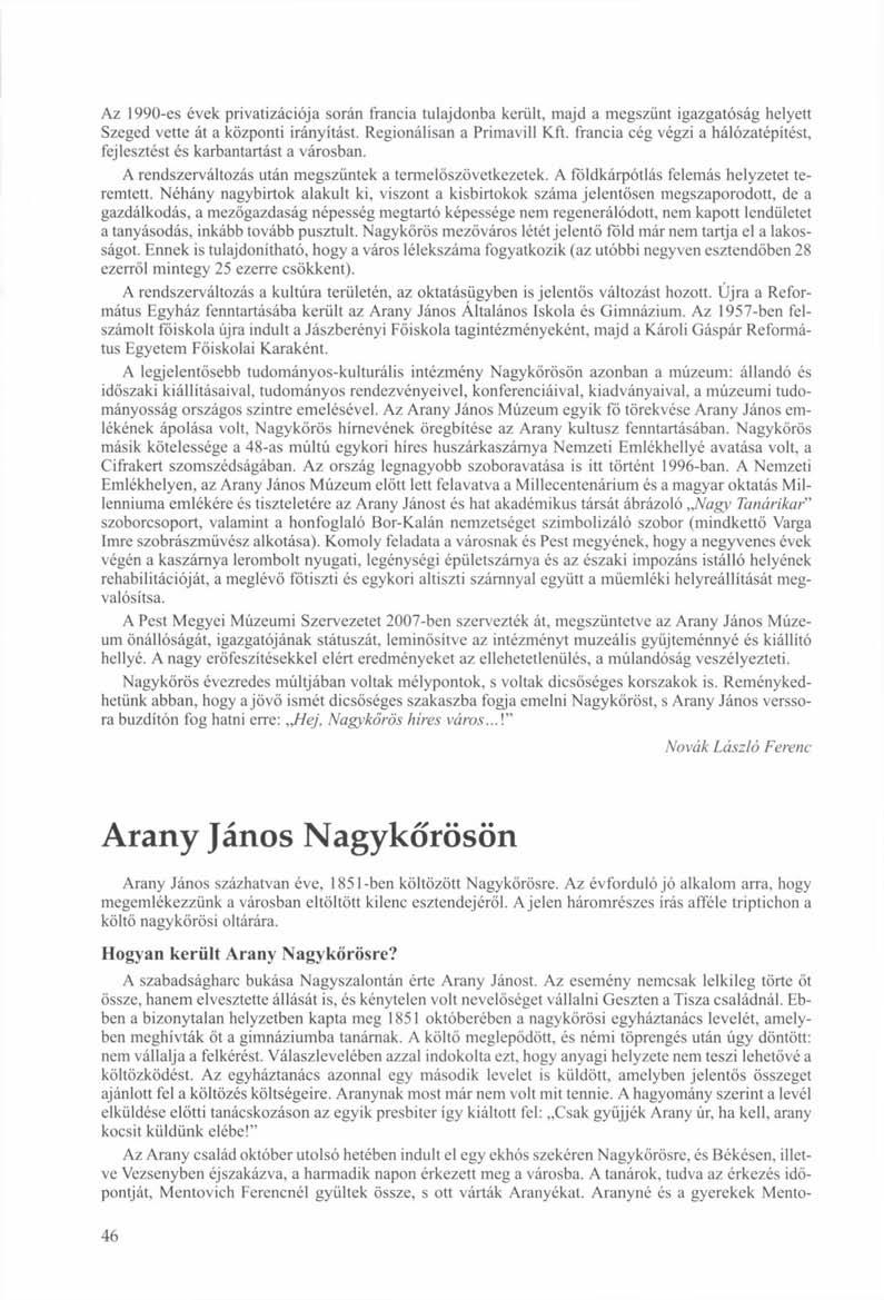 Az 1990-es évek privatizációja során francia tulajdonba került, majd a megszűnt igazgatóság helyett Szeged vette át a központi irányítást. Regionálisan a Primavill Kft.
