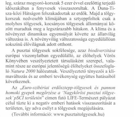 A klíma és a növényzet dinamikus egyensúlyát követte az állatvilág változása is. A növényvilág változatossága egyedülállóan sokszínű élővilágnak adott otthont.