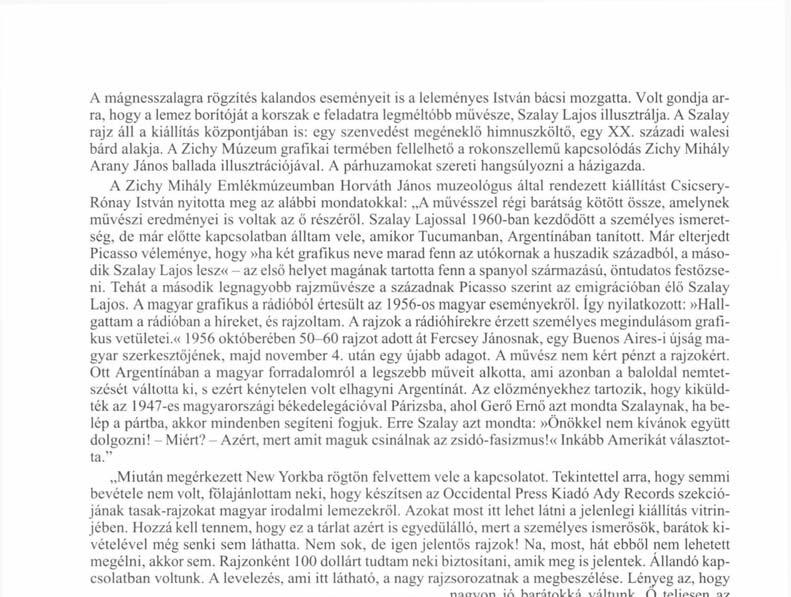 A Zichy Múzeum grafikai termében fellelhető a rokonszellemű kapcsolódás Zichy Mihály Arany János ballada illusztrációjával. A párhuzamokat szereti hangsúlyozni a házigazda.