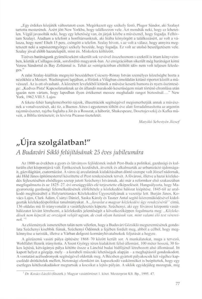 Egy érdekes közjáték változtatott ezen. Megérkezett egy székely festő, Plugor Sándor, aki Szalayt tartotta mesterének. Azért jött New Yorkba, hogy találkozzon vele.