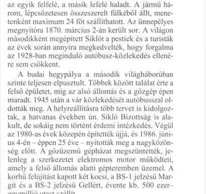 A budai hegypálya a második világháborúban szinte teljesen elpusztult. Többek között találat érte a felső épületet, míg az alsó állomás és a gőzgép épen maradt.