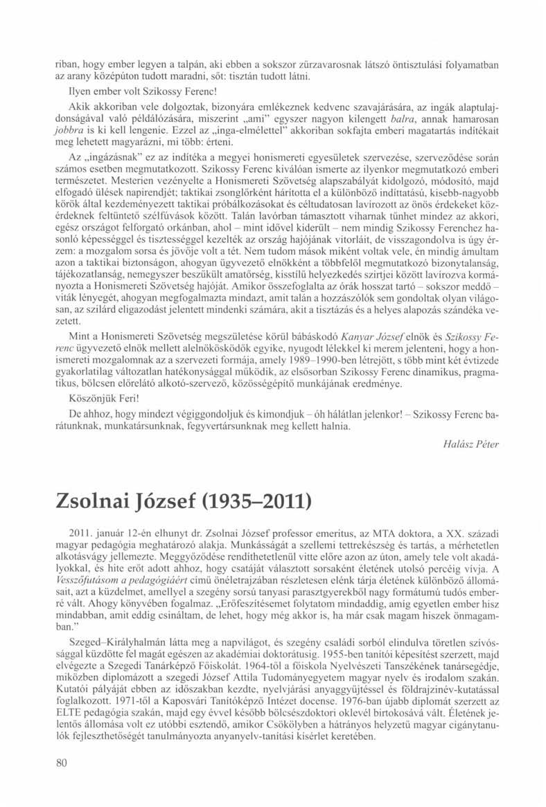 riban, hogy ember legyen a talpán, aki ebben a sokszor zűrzavarosnak látszó öntisztulási folyamatban az arany középúton tudott maradni, sőt: tisztán tudott látni. Ilyen ember volt Szikossy Ferenc!