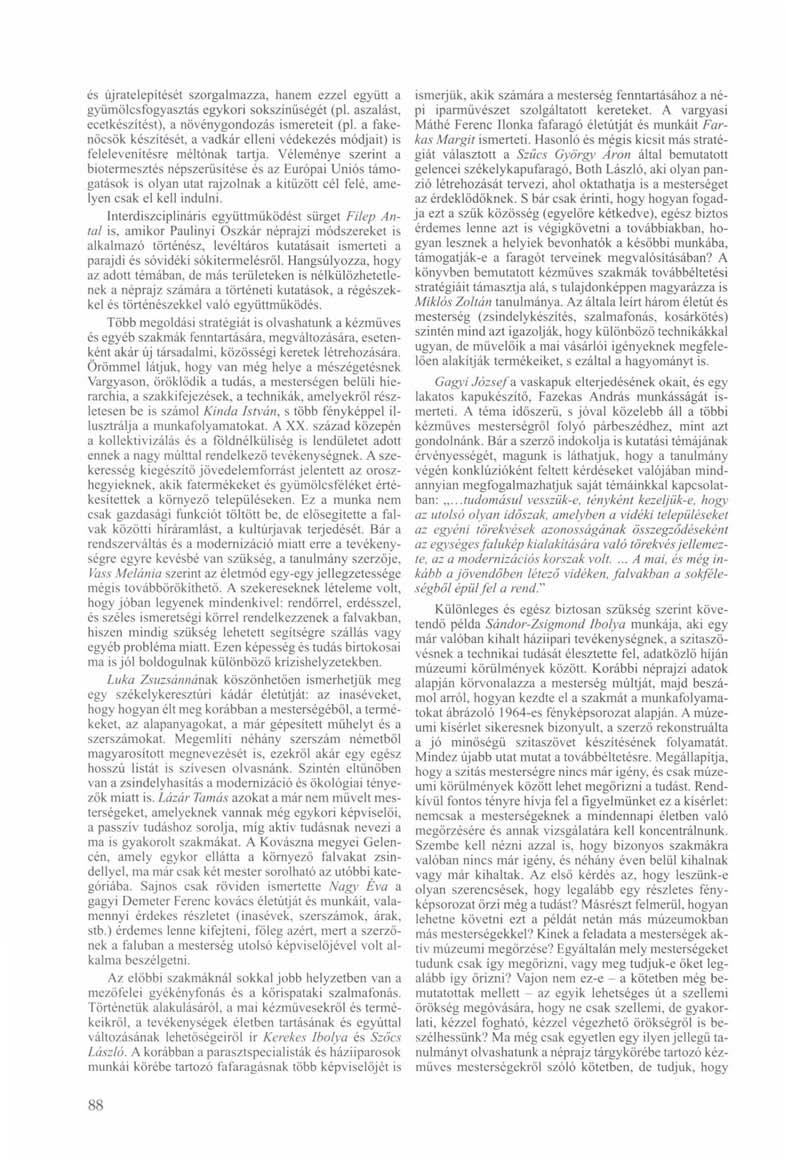 és újratelepítését szorgalmazza, hanem ezzel együtt a gyümölcsfogyasztás egykori sokszínűségét (pl. aszalást, ecetkészítést), a növénygondozás ismereteit (pl.