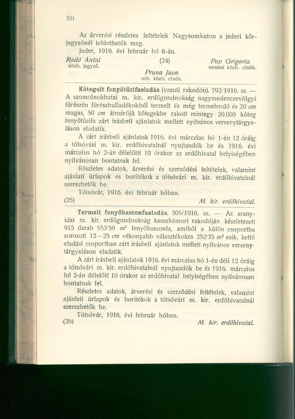 Az árverés i részlete s feltétele k Nagysomkuto n a jeder i kör - jegyzőnél tekinthető k meg. Jeder, 1916. évi februá r h ó 6-án. Radó Antal közb. jegyző. Pap Grigoria nemesi közb. elnök.