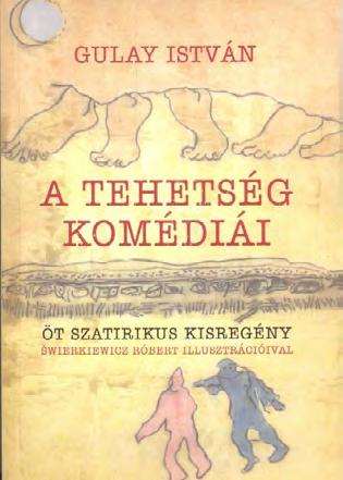 TÁRSALGÓ Balázs Géza Minden élet mágikus, realista és abszurd Vásárhelyiség, csomorkányizmus, színírás Gulay Istvánt kérdezi Balázs Géza Gulay István A tehetség komédiái című, öt szatirikus