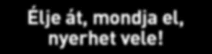Élje át, mondja el, nyerhet vele!