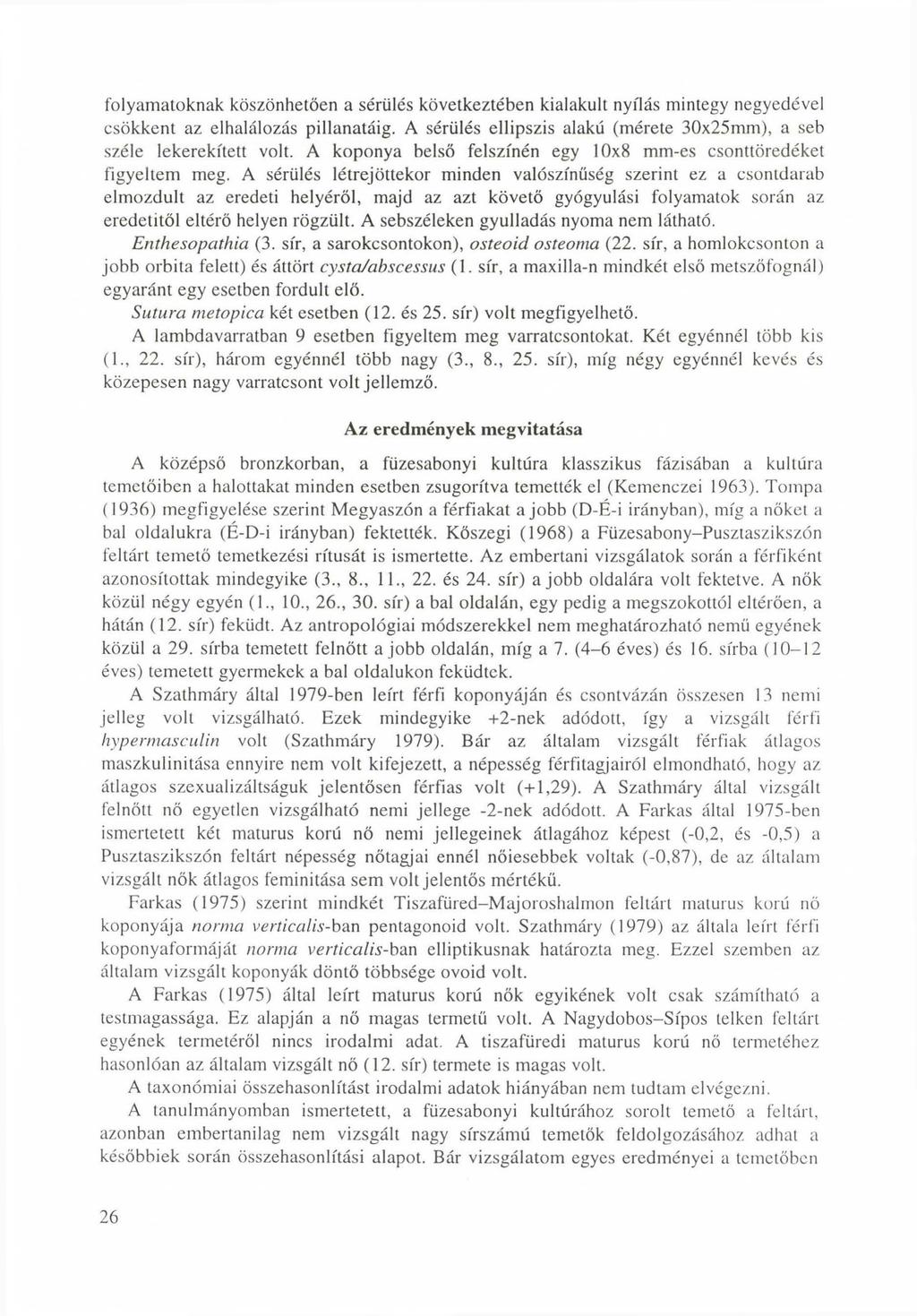 folyamatoknak köszönhetően a sérülés következtében kialakult nyílás mintegy negyedével csökkent az elhalálozás pillanatáig. A sérülés ellipszis alakú (mérete 30x25mm), a seb széle lekerekített volt.