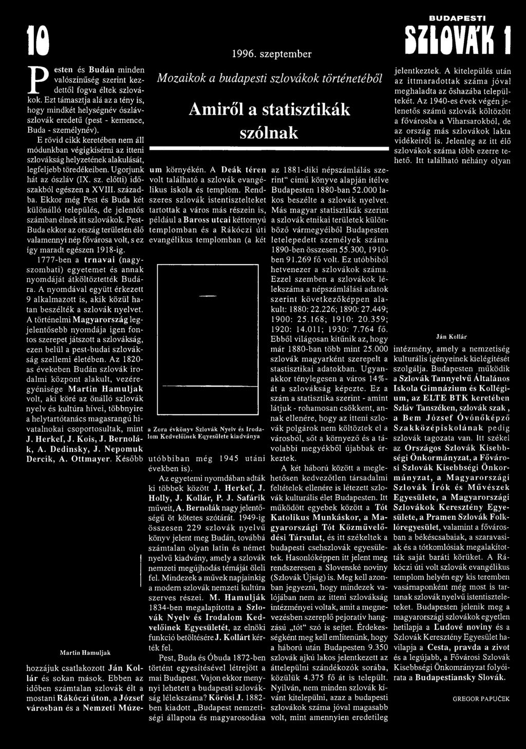 E rövid cikk keretében nem áll m ódunkban végigkísérni az itteni szlovákság helyzetének alakulását, legfeljebb töredékeiben. U gorjunk hát az ószláv (IX. sz. előtti) időszakból egészen a X V III.