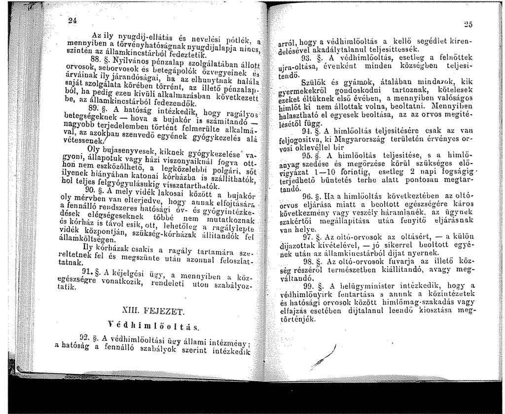 24 Az ily nyugdij~elliibis és ne\ elési pótjck, a mennyiben a törvényhatóságnak nyugdijalnpja ninc.:s, szintén az állankincsbi.rból fedeztetik. 88..Nyilvános pénzalap szolgálabiban állo.