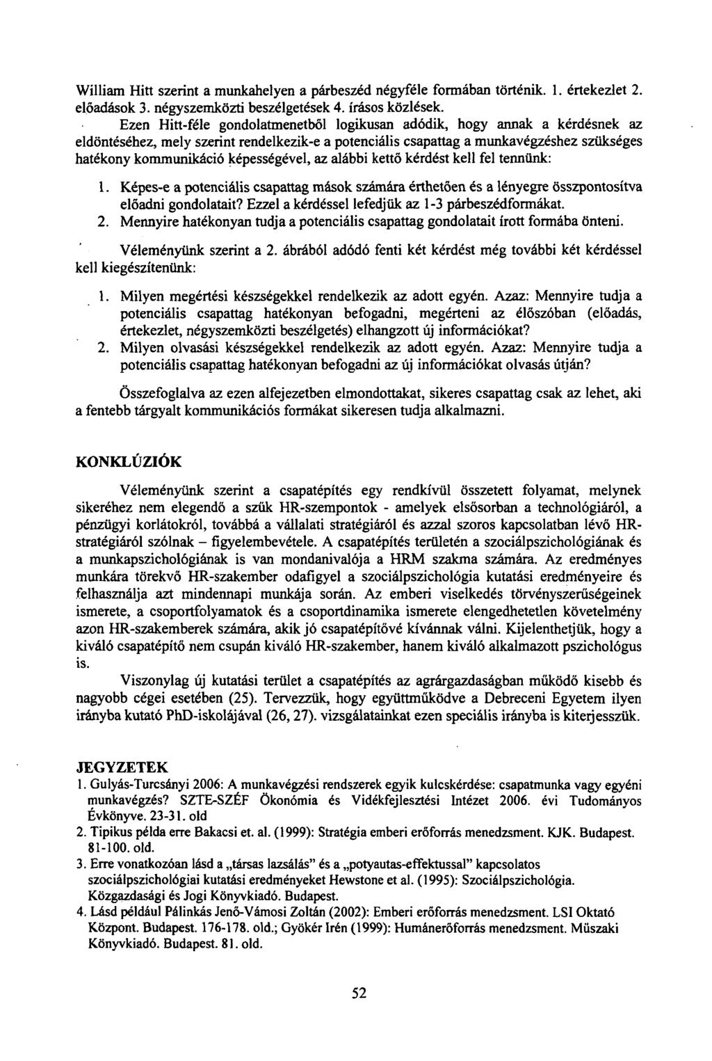 William Hitt szerint a munkahelyen a párbeszéd négyféle formában történik. 1. értekezlet 2. előadások 3. négyszemközti beszélgetések 4. írásos közlések.