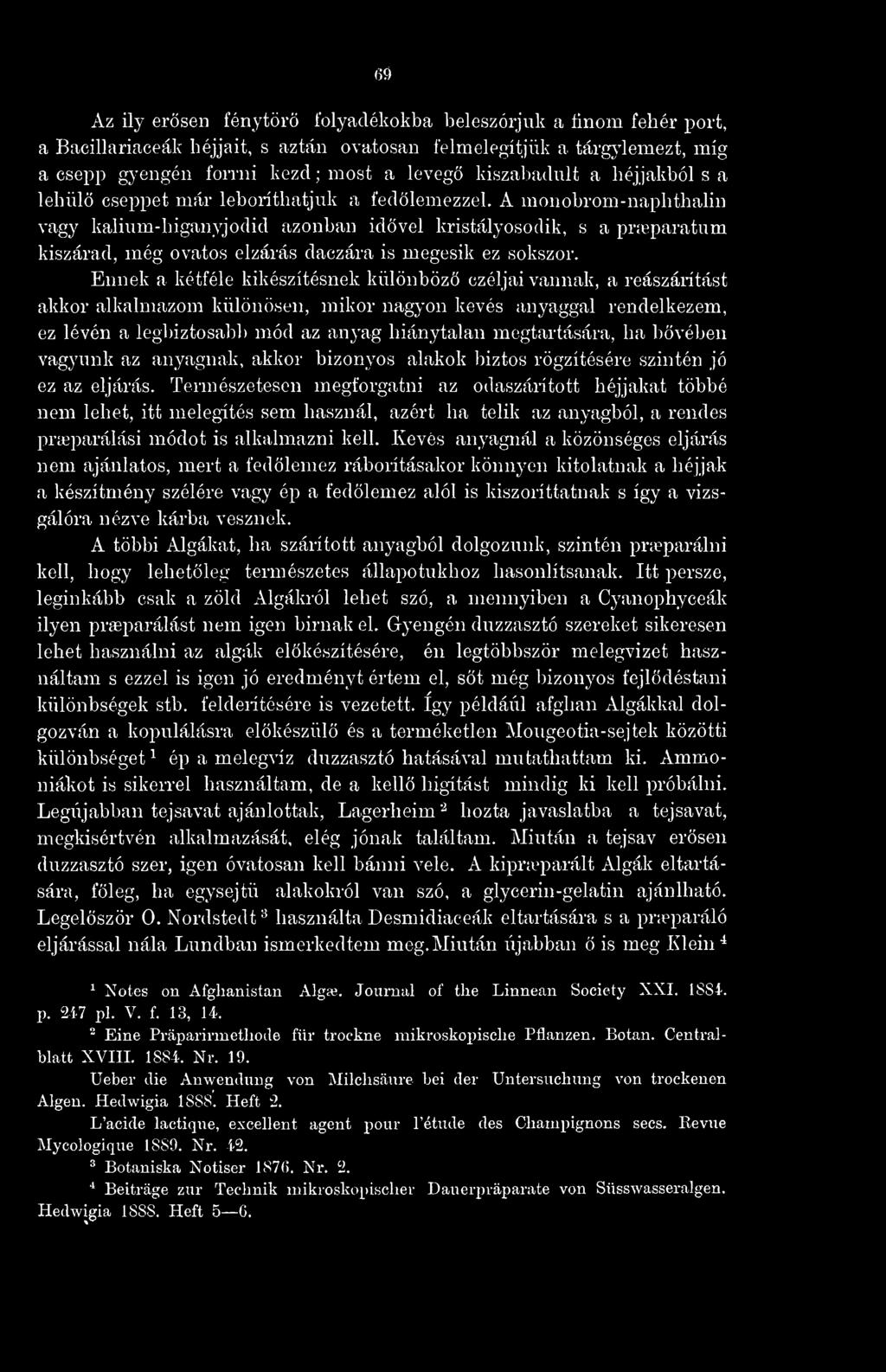69 Az ily erösen fénytör folyadékokba beleszórjuk a finom fehér port, a Bacillariaceák héjjait, s aztán óvatosan felmelegítjük a tárgj^lemezt, míg a csepp gyengén forrni kezd ; most a leveg