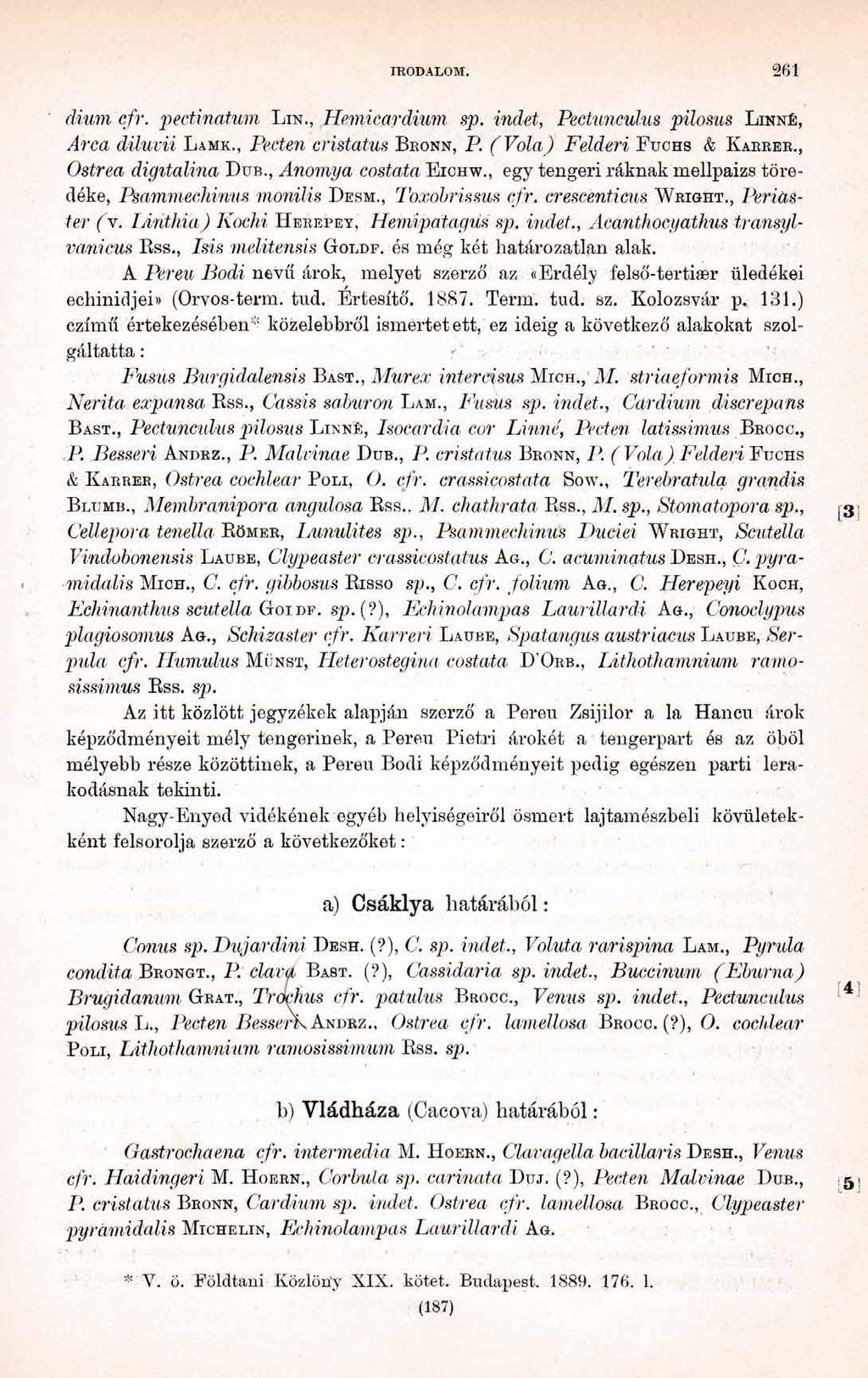 IRODALOM. 261 dium cfr. pectinatum L in., Hemicardium sp. indet, Pectunculus pilosus L inné, Area diluvii L amk., Pecten cristatus B ronn, P. (Vola) Felderi F uchs & K arrer., Ostrea digitalina D ub.
