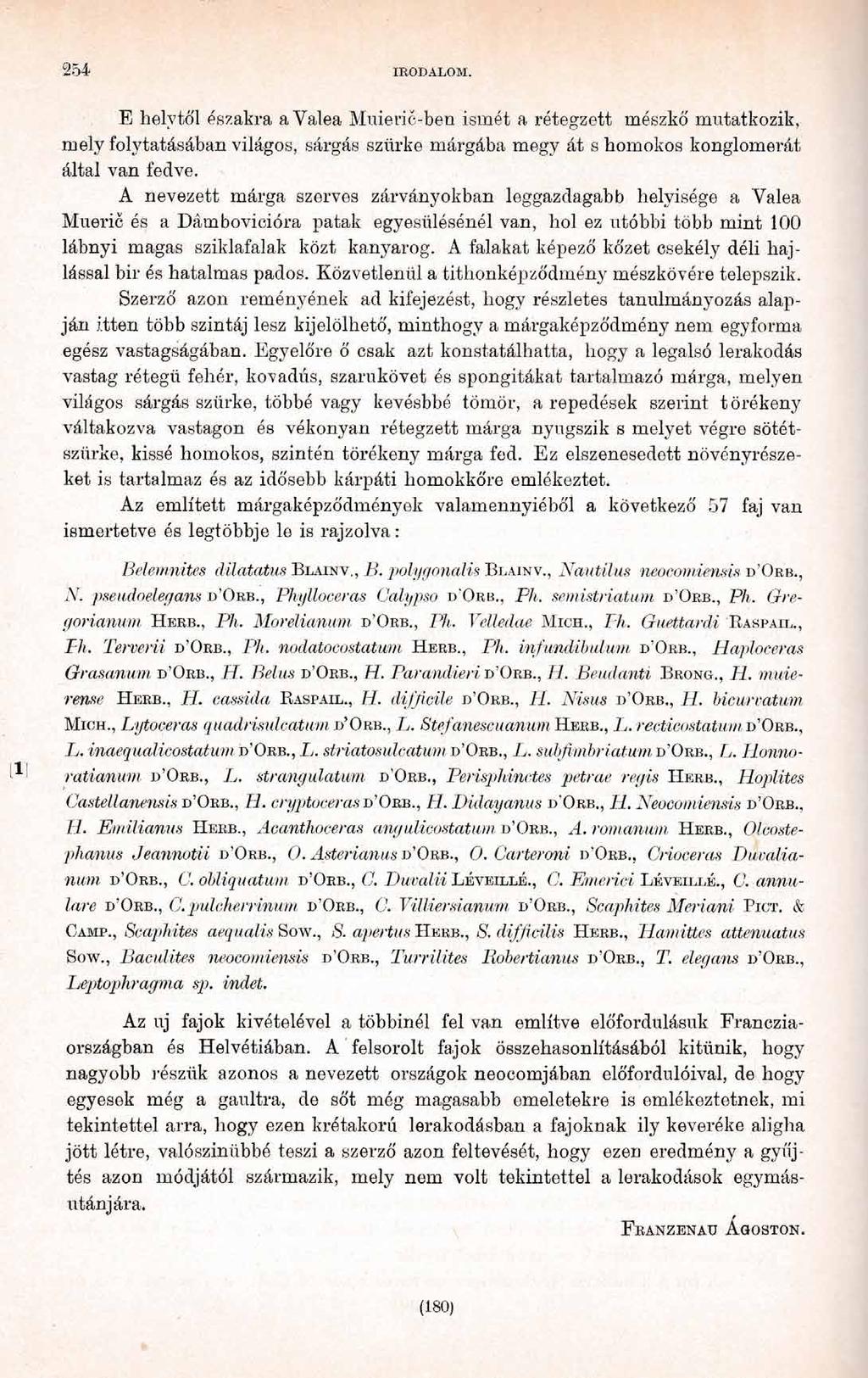 254 IRODALOM. E helytől északra avalea Muieric-ben ismét a rétegzett mészkő mutatkozik, mely folytatásában világos, sárgás szürke márgába megy át s homokos konglomerát által van fedve.