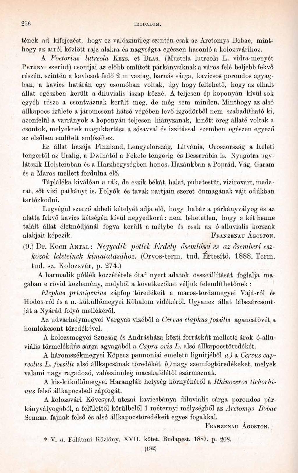 256 IRODALOM. tének ad kifejezést, hogy ez valószínűleg szintén csak az Arctomys Bobac, minthogy az arról közlött rajz alakra és nagyságra egészen hasonló a kolozsvárihoz. A Foetorius lutreola K e ïs.