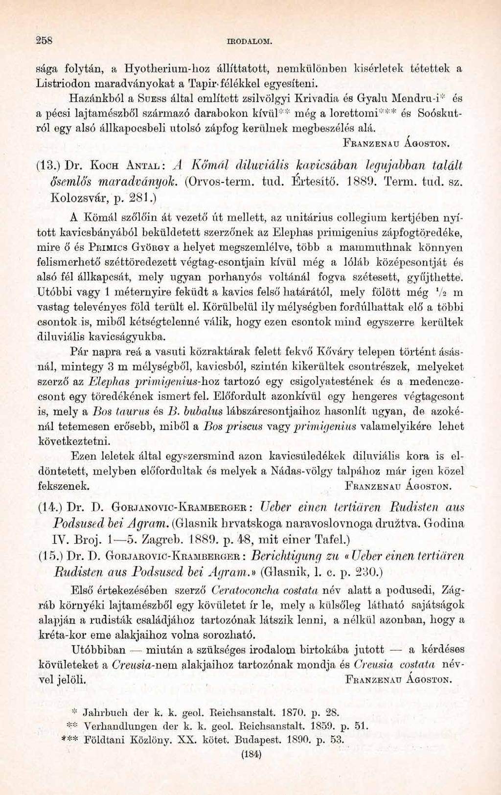 2 5 8 IRODALOM. sága folytán, a Hyotherium-lioz állíttatott, nemkülönben kísérletek tétettek a Listriodon maradványokat a Tapir- félékkel egyesíteni.
