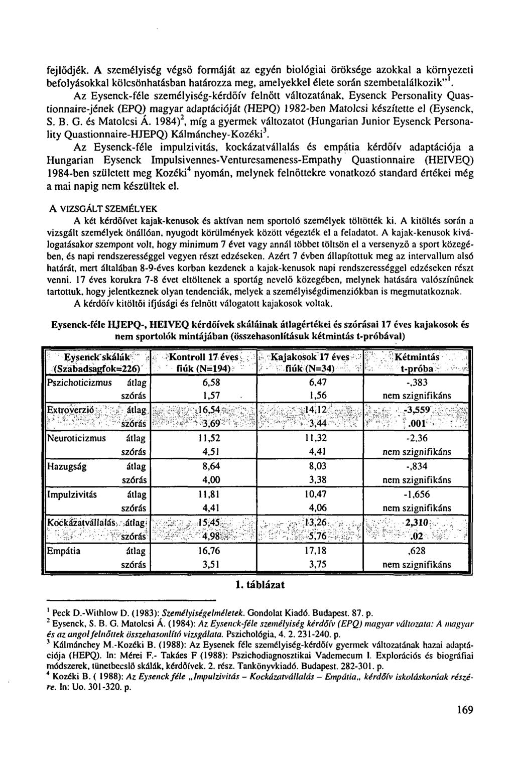fejlődjék. A személyiség végső formáját az egyén biológiai öröksége azokkal a környezeti befolyásokkal kölcsönhatásban határozza meg, amelyekkel élete során szembetalálkozik" 1.