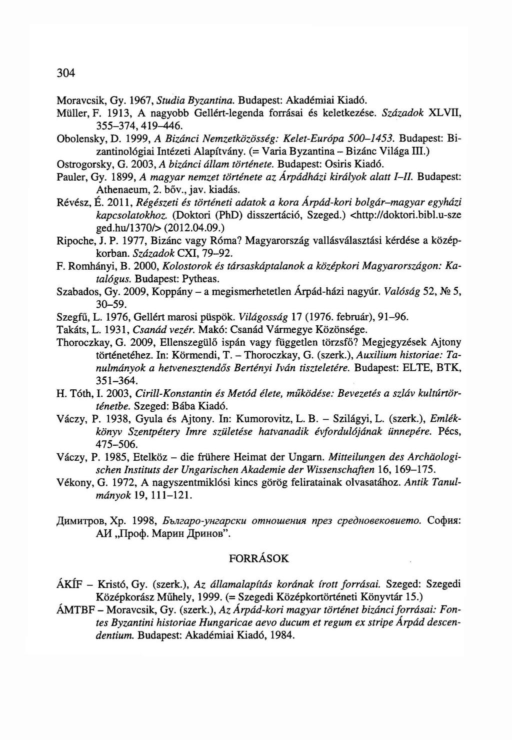 304 Moravcsik, Gy. 1967, Studia Byzantina. Budapest: Akadémiai Kiadó. Müller, F. 1913, A nagyobb Gellért-legenda forrásai és keletkezése. Századok XLVII, 355-374,419-446. Obolensky, D.