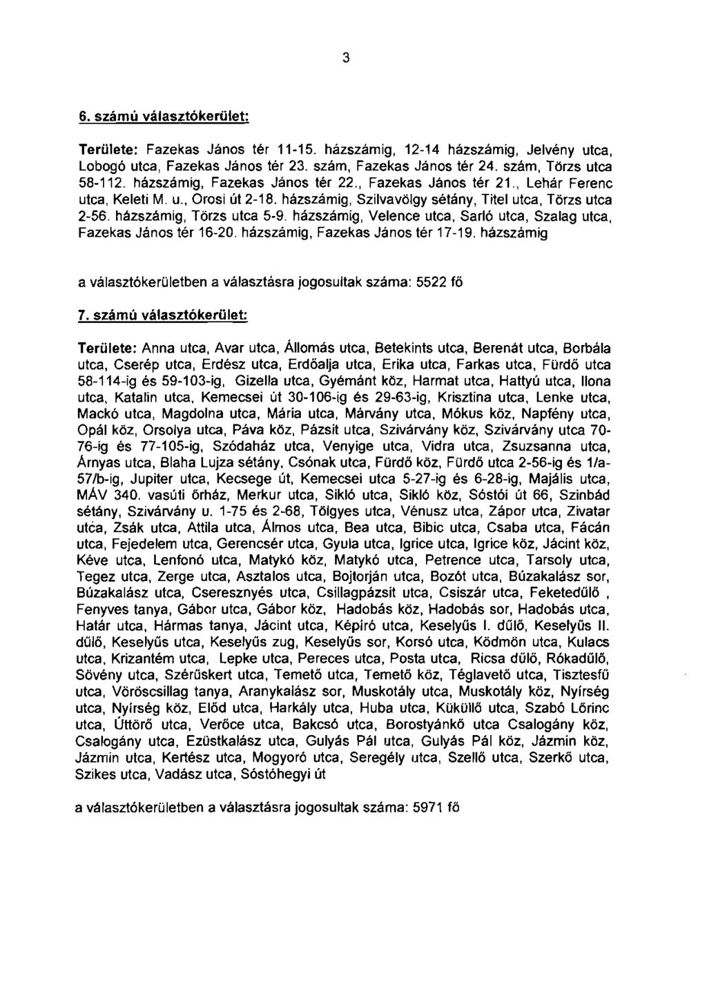 3 6. számú választókerület: Területe: Fazekas János tér 11-15. házszámig, 12-14 házszámig, Jelvény utca, Lobogó utca, Fazekas János tér 23. szám, Fazekas János tér 24. szám, Törzs utca 58-112.