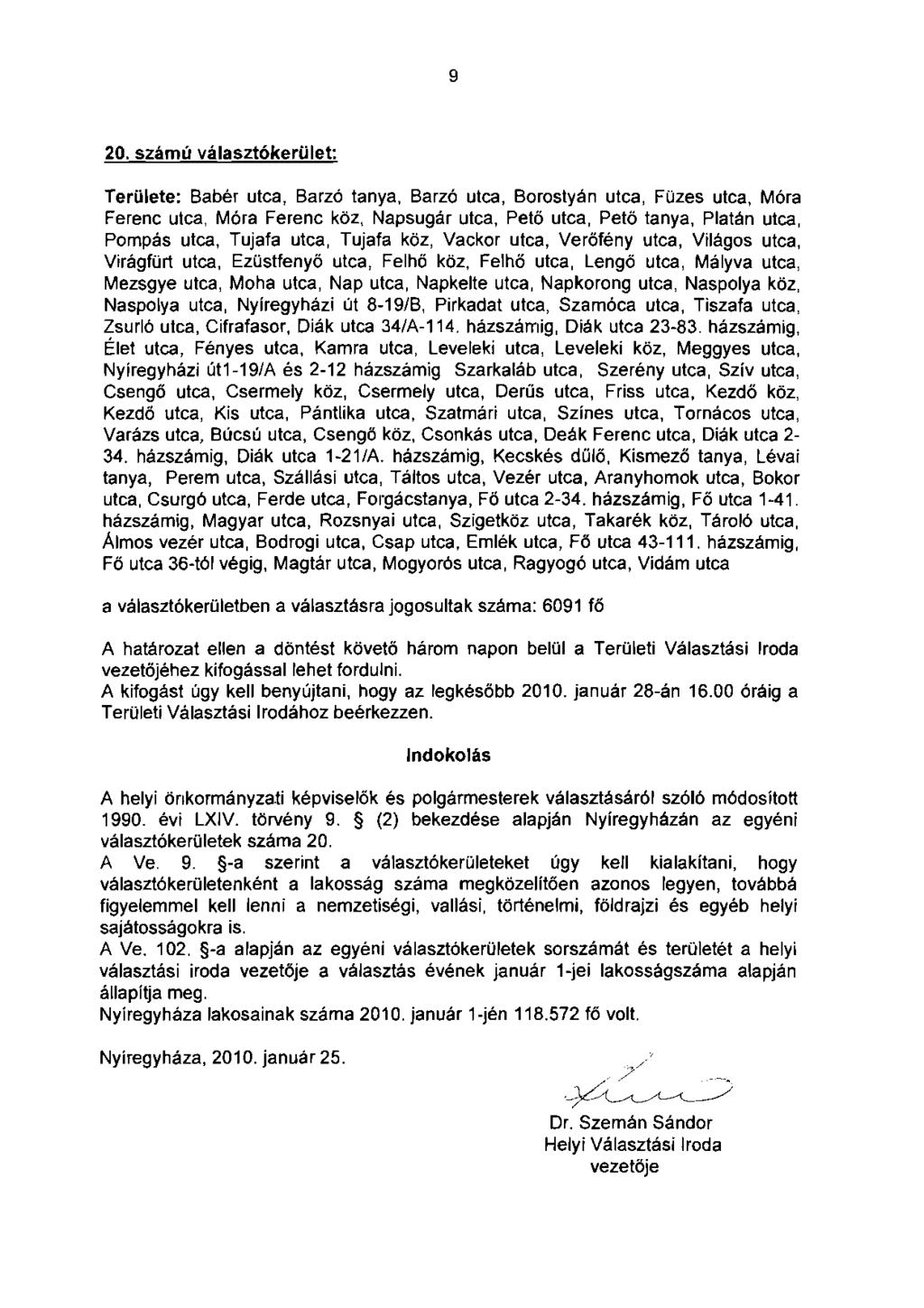 9 20. számú választókerület: Területe: Babér utca, Barzó tanya, Barzó utca, Borostyán utca, Füzes utca, Móra Ferenc utca, Móra Ferenc köz, Napsugár utca, Pető utca, Pető tanya, Platán utca, Pompás