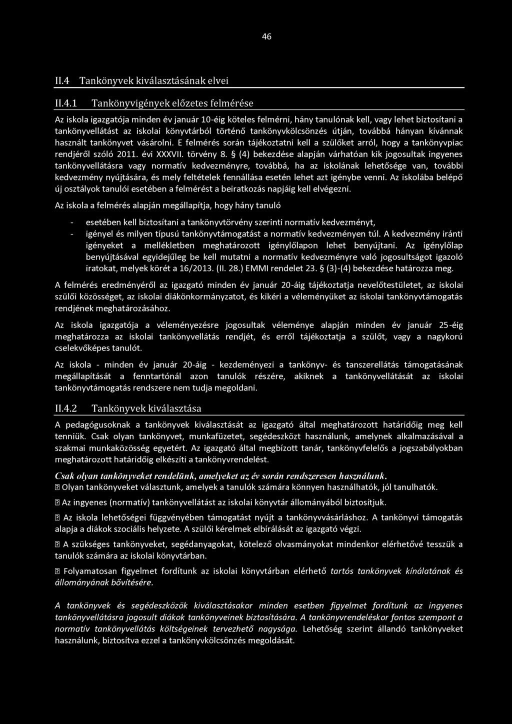 46 II.4 Tankönyvek kiválasztásának elvei 11.4.1 Tankönyvigények előzetes felmérése Az iskola igazgatója minden év január 10-éig köteles felmérni, hány tanulónak kell, vagy lehet biztosítani a