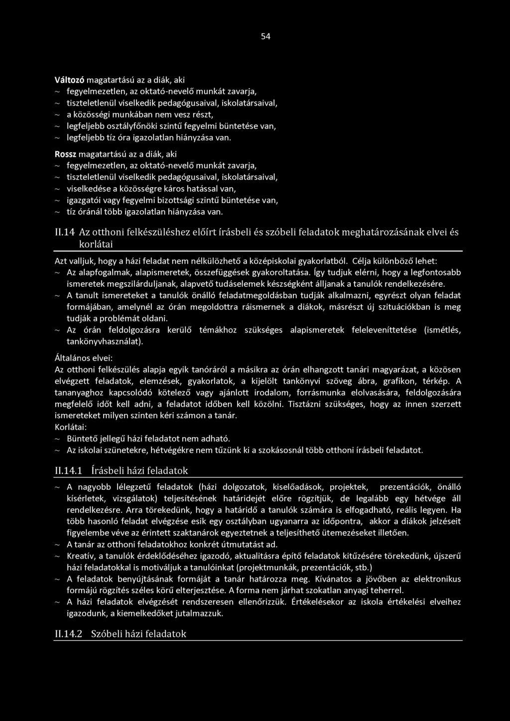 54 Változó magatartású az a diák, aki ~ fegyelmezetlen, az oktató-nevelő munkát zavarja, ~ tiszteletlenül viselkedik pedagógusaival, iskolatársaival, ~ a közösségi munkában nem vesz részt, ~