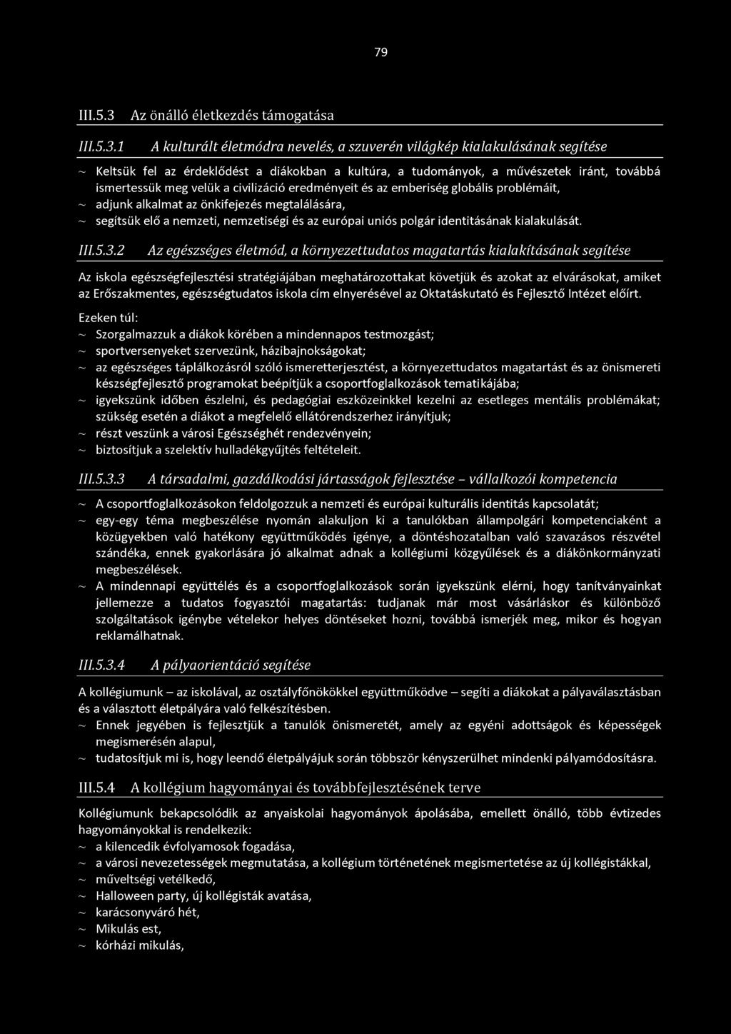 1 A kulturált életmódra nevelés, a szuverén világkép kialakulásának segítése ~ Keltsük fel az érdeklődést a diákokban a kultúra, a tudományok, a művészetek iránt, továbbá ismertessük meg velük a