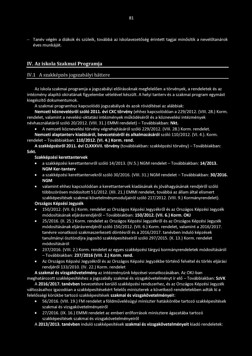81 ~ Tanév végén a diákok és szüleik, továbbá az iskolavezetőség érintett tagjai minősítik a nevelőtanárok éves munkáját. IV. Az iskola Szakmai Program ja IV.
