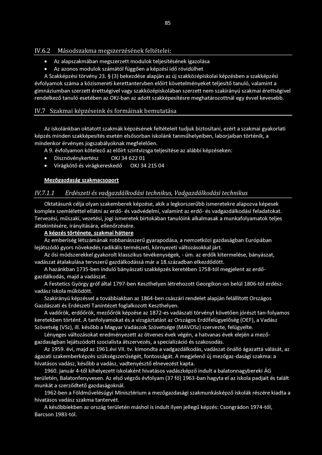 érettségivel vagy szakközépiskolában szerzett nem szakirányú szakmai érettségivel rendelkező tanuló esetében az OKJ-ban az adott szakképesítésre meghatározottnál egy évvel kevesebb. IV.