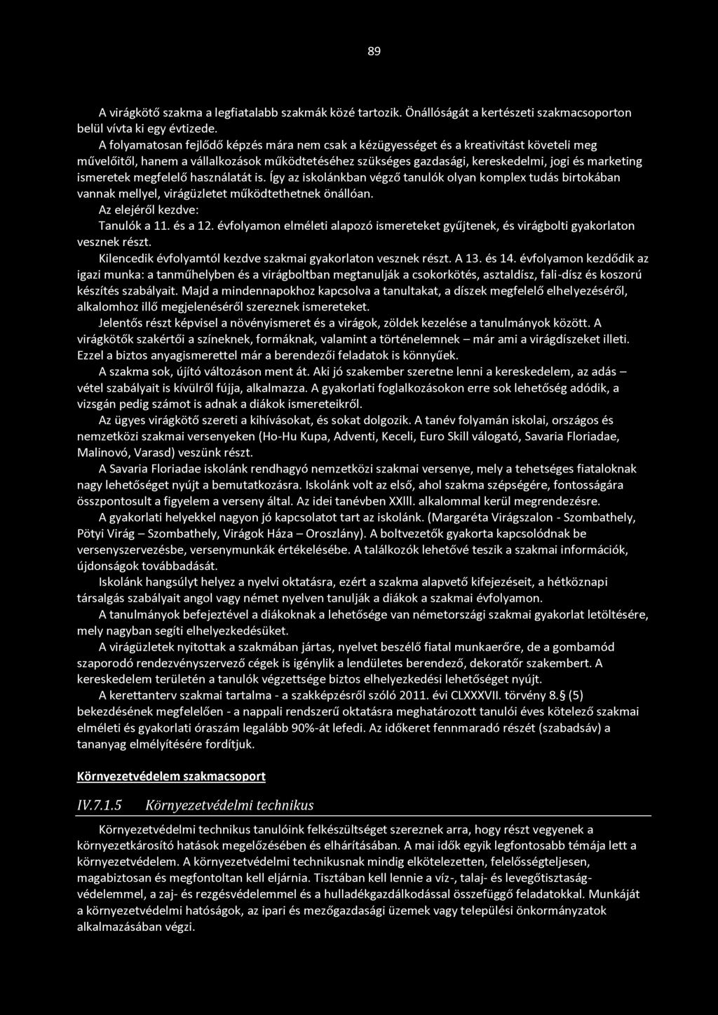 ismeretek megfelelő használatát is. Így az iskolánkban végző tanulók olyan komplex tudás birtokában vannak mellyel, virágüzletet működtethetnek önállóan. Az elejéről kezdve: Tanulók a 11. és a 12.