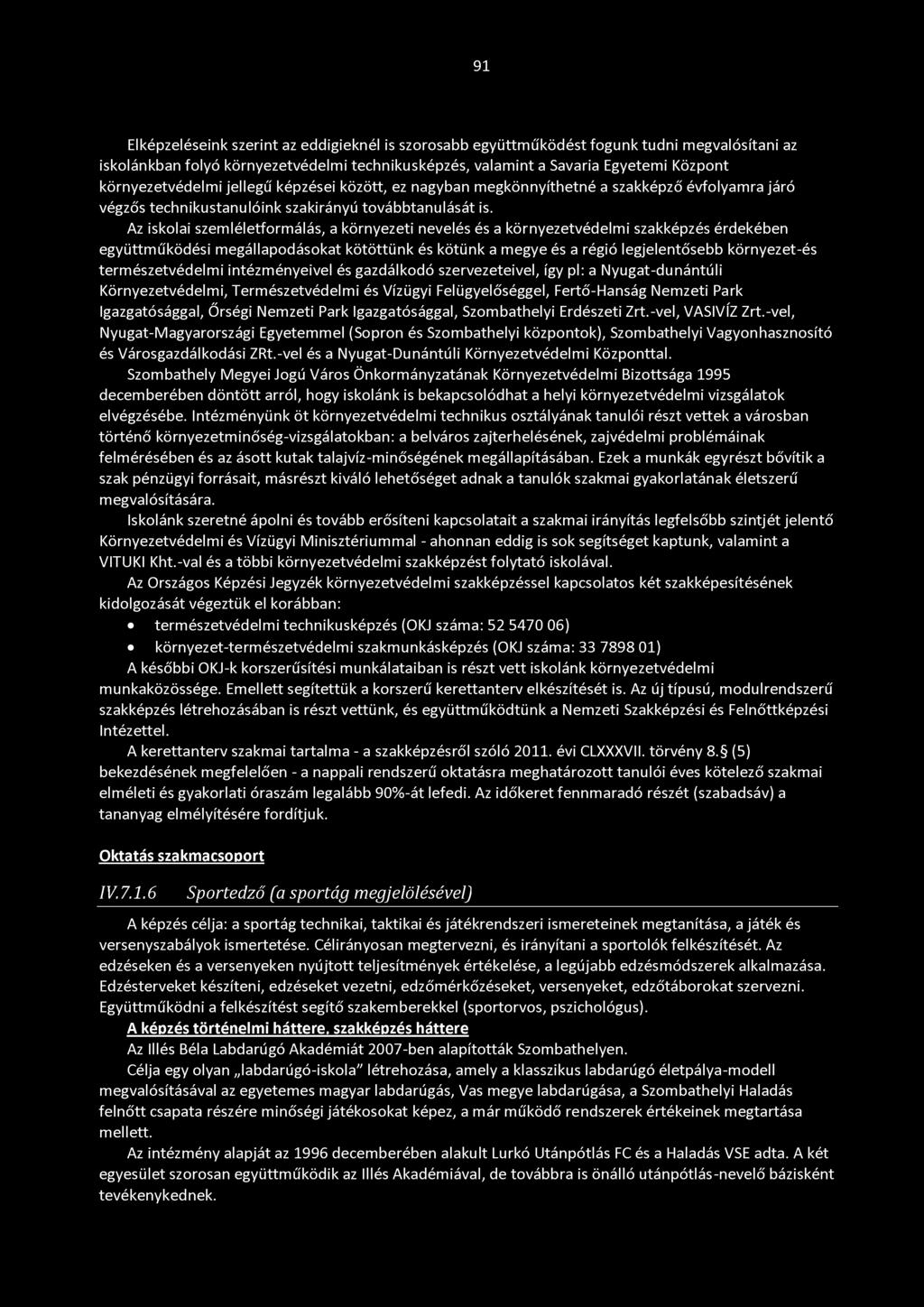 Az iskolai szemléletformálás, a környezeti nevelés és a környezetvédelmi szakképzés érdekében együttműködési megállapodásokat kötöttünk és kötünk a megye és a régió legjelentősebb környezet-és