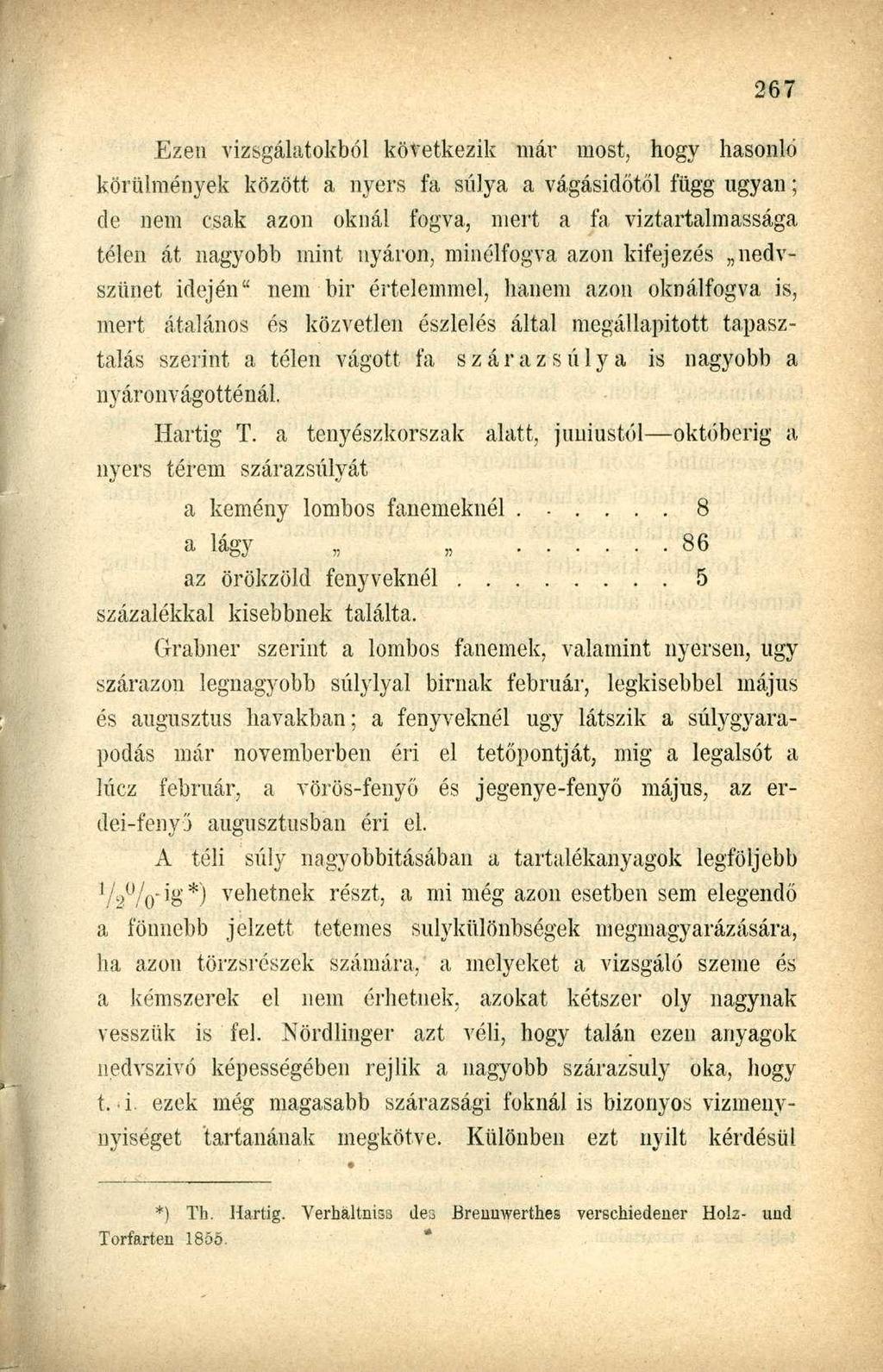 Ezen vizsgálatokból következik már most, hogy hasonló körülmények között a nyers fa súlya a vágásidötől függ ugyan; de nem csak azon oknál fogva, mert a fa viztártalmassága télen át nagyobb mint