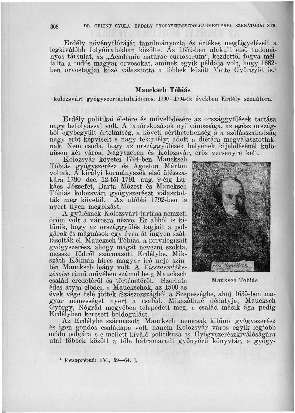 368 DR. ORIENT GYULA: ERDÉLY GYÓGYSZERÉSZPOLGÁRMESTEREI, SZENÁTORAI STB. Erdély növényflóráját tanulmányozta és értékes megfigyeléseit a legkiválóbb folyóiratokban közölte.