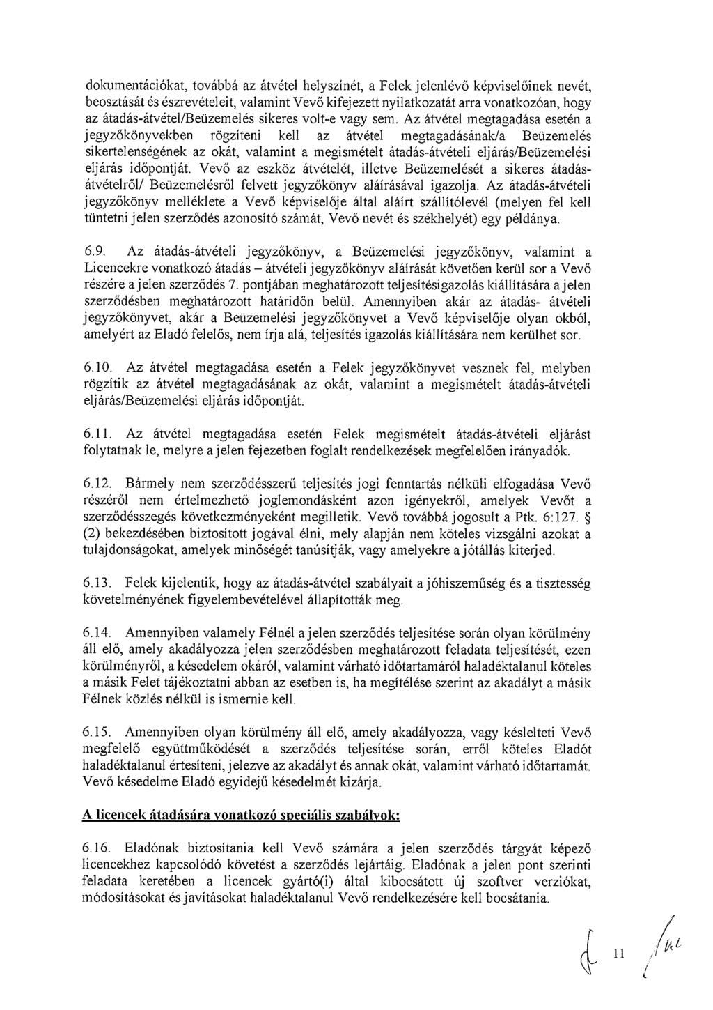 dkumentációkat, tvábbá az átvétel helyszínét, a Felek jelenlévő képviselőinek nevét, besztását és észrevételeit, valamint Vevő kifejezett nyilatkzatát arra vnatkzóan, hgy az átadás-átvétel/beüzemelés