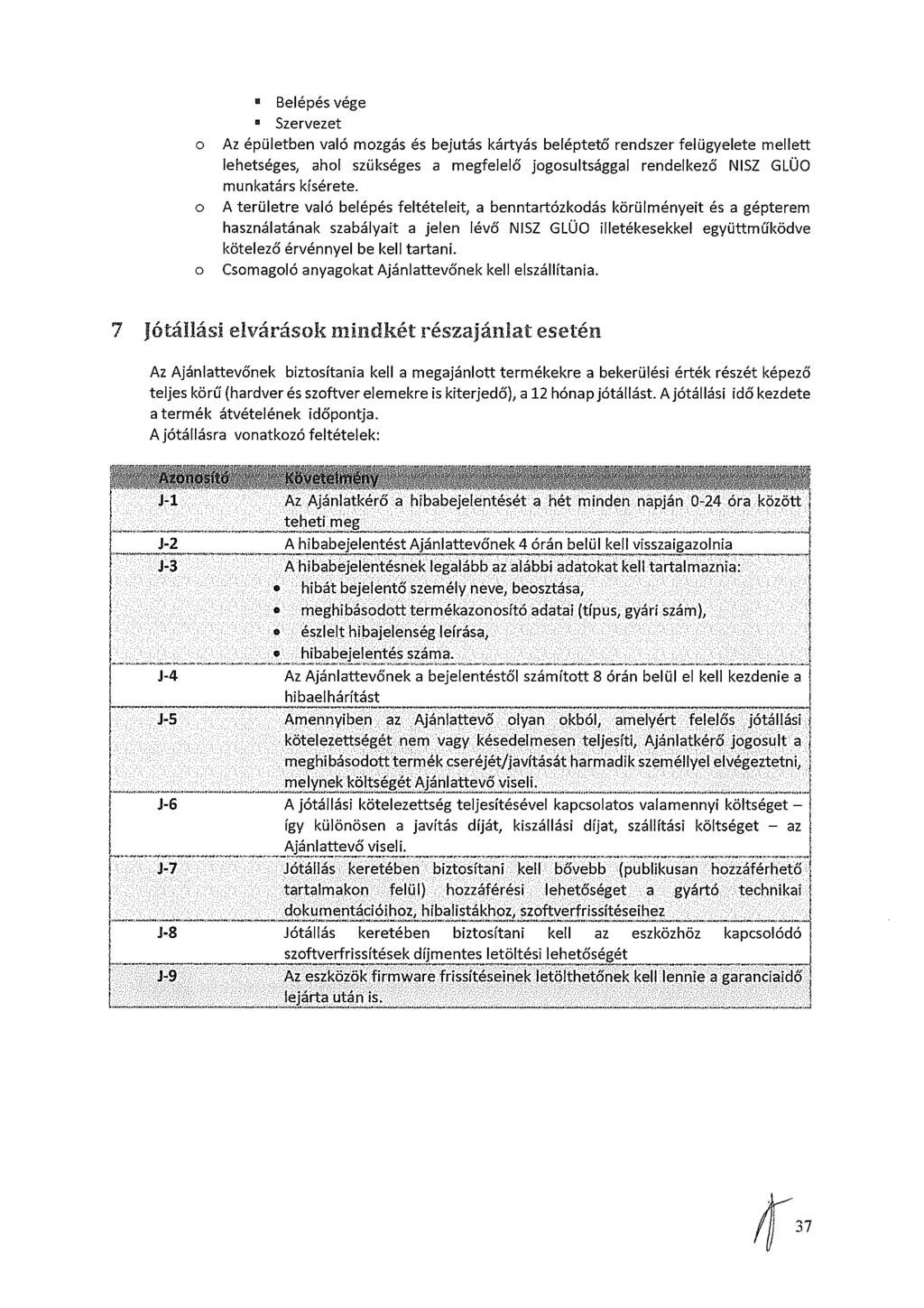 E Belépés vége Szervezet Az épületben való mzgás és bejutás kártyás beléptető rendszer felügyelete mellett lehetséges, ahl szükséges a megfelelő jgsultsággal rendelkező NISZ GLOO munkatárs kísérete.