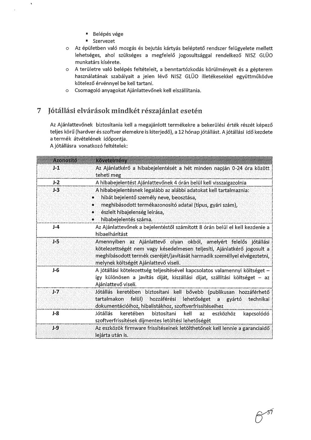 Belépés vége ~ Szervezet o Az épületben való mozgás és bejutás kártyás beléptető rendszer felügyelete mellett lehetséges, ahol szükséges a megfelelő Jogosultsággal rendelkező NISZ GLOO munkatárs
