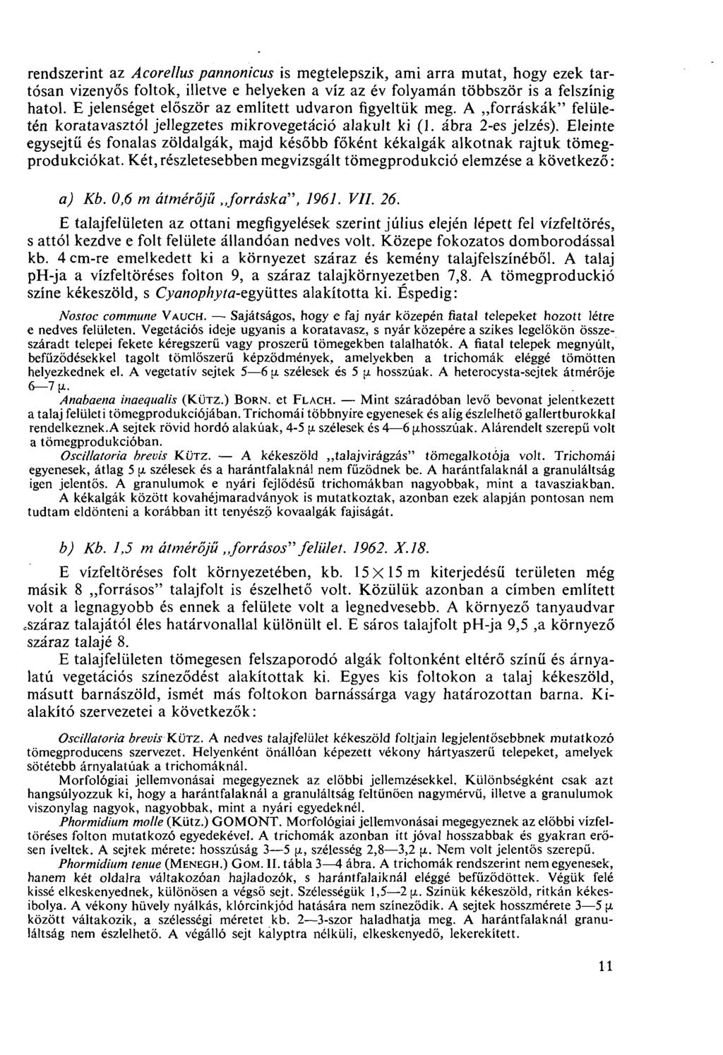 rendszerint az Acorellus pannonicus is megtelepszik, ami arra mutat, hogy ezek tartósan vizenyős foltok, illetve e helyeken a víz az év folyamán többször is a felszínig hatol.